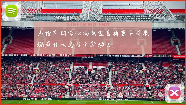 杰伦布朗信心满满宣言新赛季将展现最佳状态与全新动力
