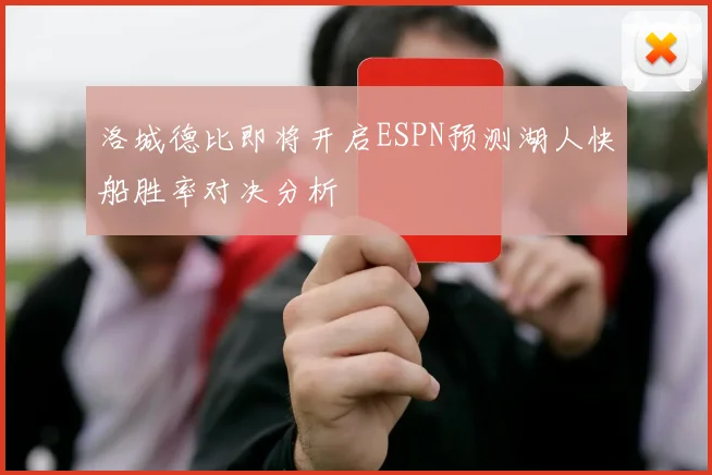 洛城德比即将开启ESPN预测湖人快船胜率对决分析