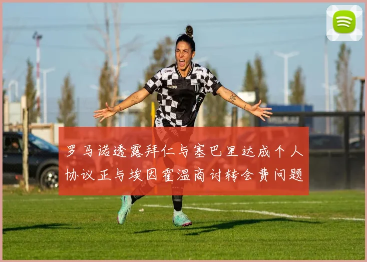 罗马诺透露拜仁与塞巴里达成个人协议正与埃因霍温商讨转会费问题