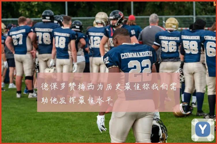 德保罗赞梅西为历史最佳称我们需助他发挥最佳水平