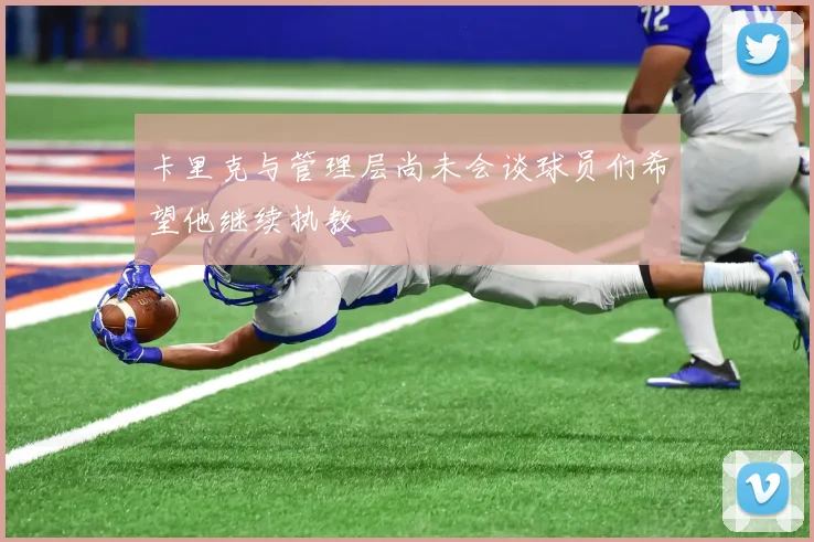 卡里克与管理层尚未会谈球员们希望他继续执教